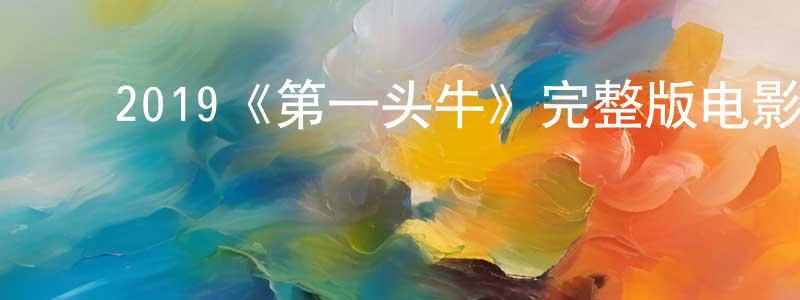 ﻿曾华民发布﻿2019《第一头牛》完整版电影/在线观看/百度云-美剧天堂